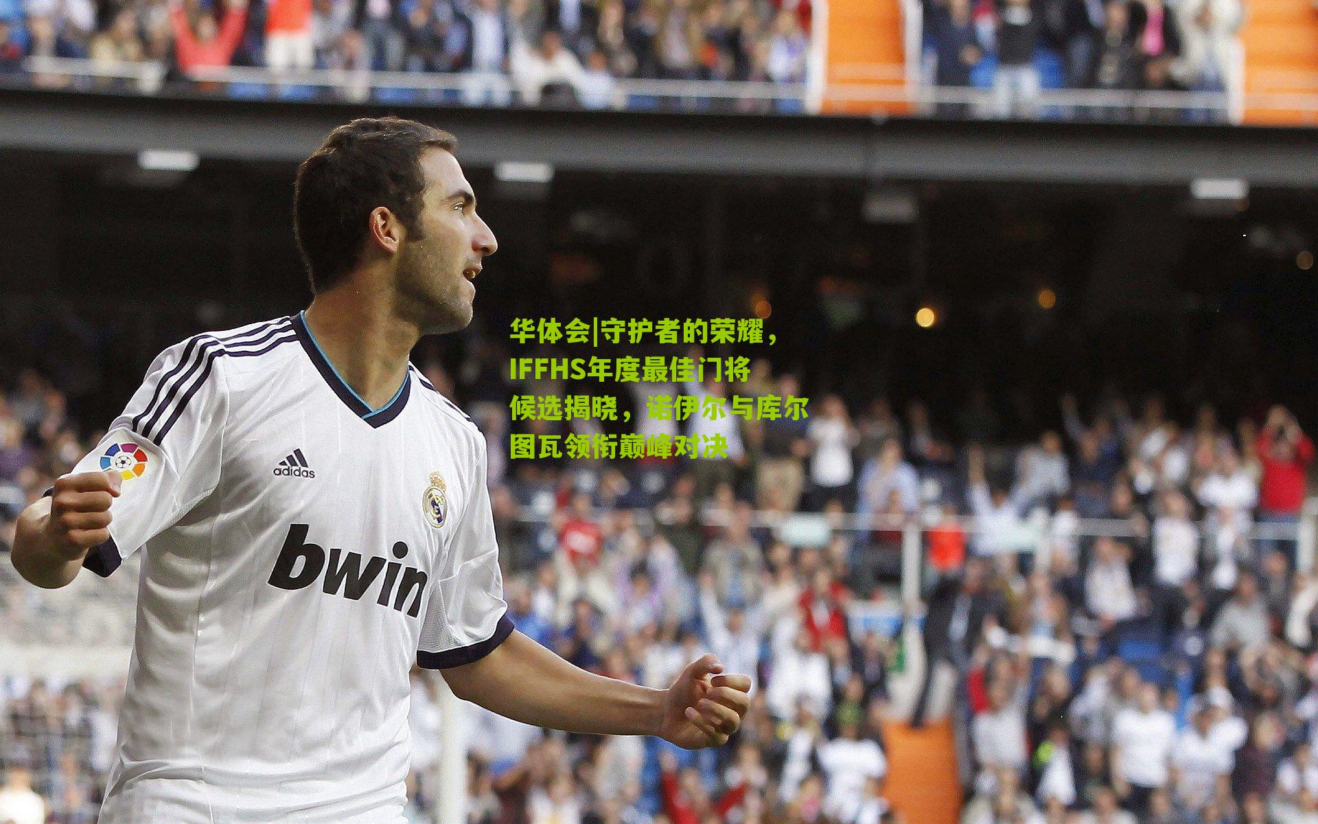 守护者的荣耀，IFFHS年度最佳门将候选揭晓，诺伊尔与库尔图瓦领衔巅峰对决