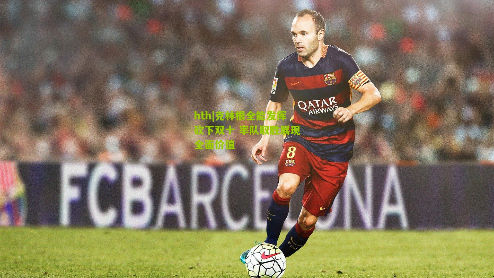 hth|克林根全能发挥砍下双十 率队取胜展现全面价值