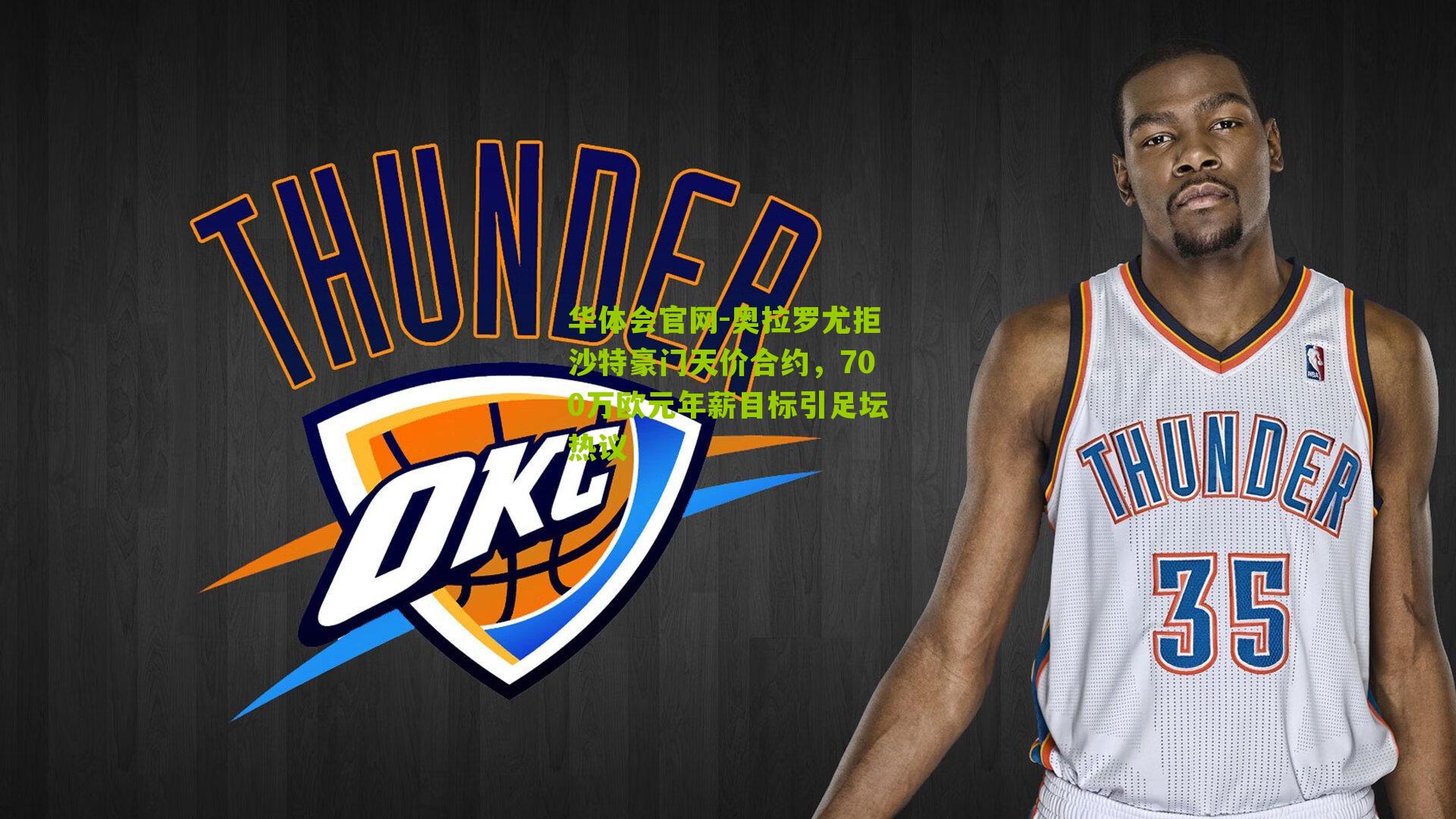 奥拉罗尤拒沙特豪门天价合约，700万欧元年薪目标引足坛热议