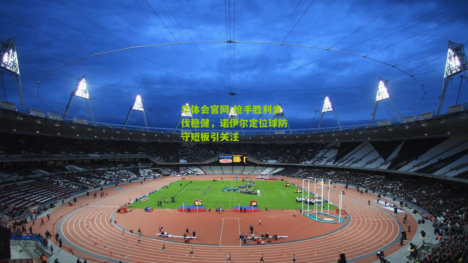 华体会官网-枪手胜利步伐稳健，诺伊尔定位球防守短板引关注