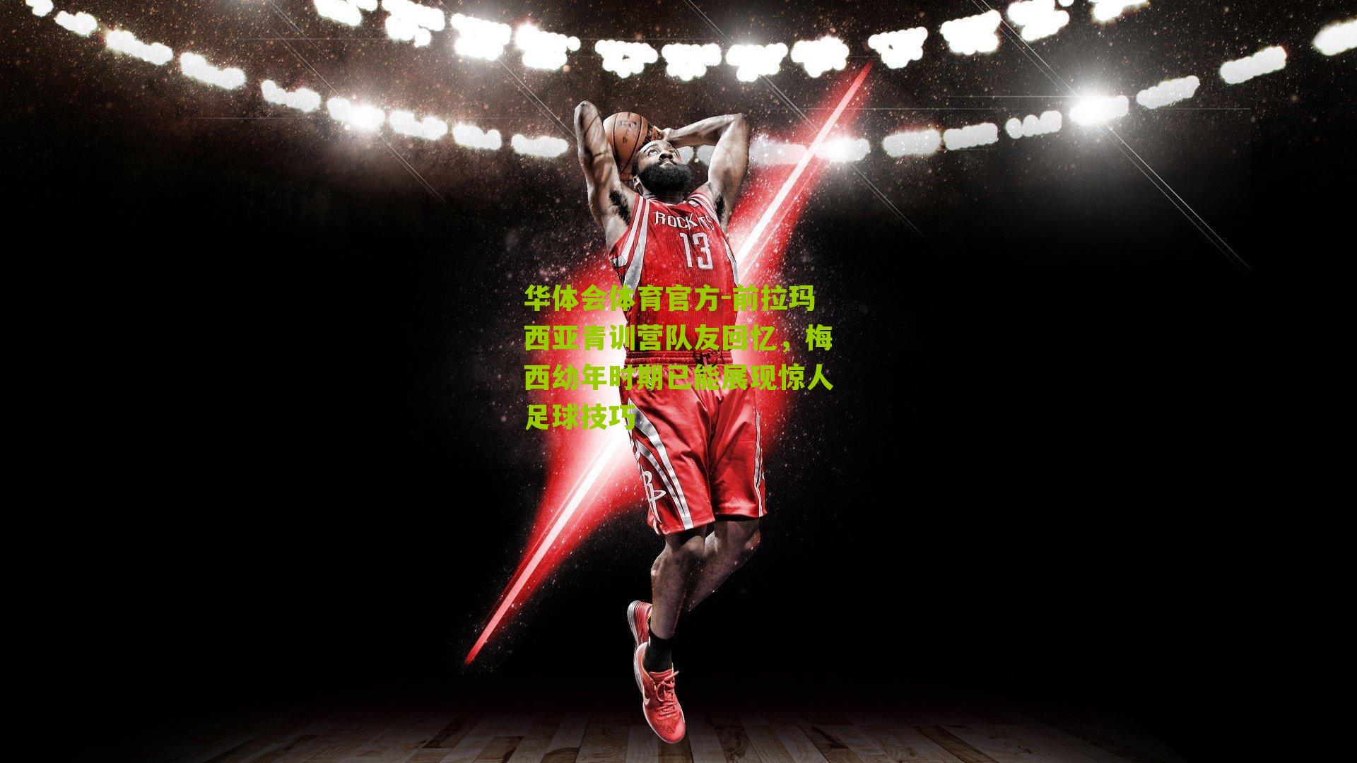 华体会体育官方-前拉玛西亚青训营队友回忆，梅西幼年时期已能展现惊人足球技巧